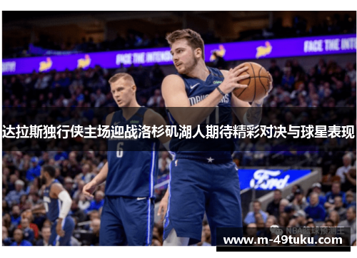 达拉斯独行侠主场迎战洛杉矶湖人期待精彩对决与球星表现