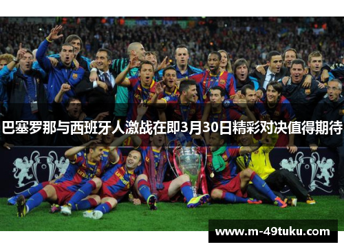 巴塞罗那与西班牙人激战在即3月30日精彩对决值得期待